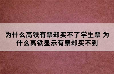 为什么高铁有票却买不了学生票 为什么高铁显示有票却买不到